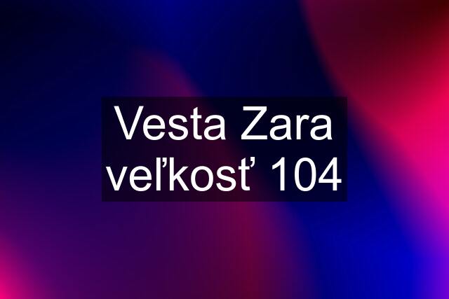 Vesta Zara veľkosť 104