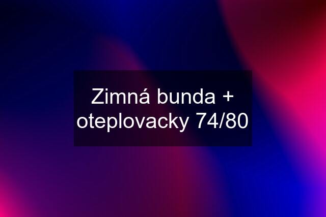 Zimná bunda + oteplovacky 74/80