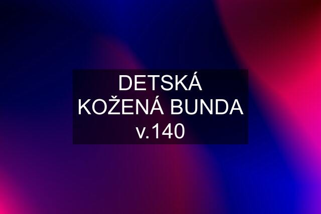 DETSKÁ KOŽENÁ BUNDA v.140