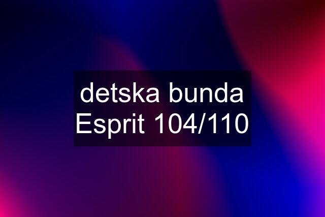 detska bunda Esprit 104/110