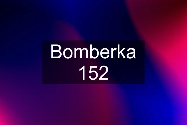 Bomberka 152