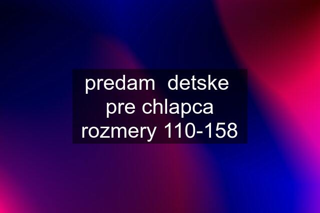 predam  detske  pre chlapca rozmery 110-158