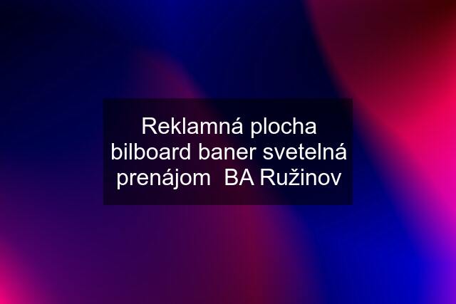 Reklamná plocha bilboard baner svetelná prenájom  BA Ružinov