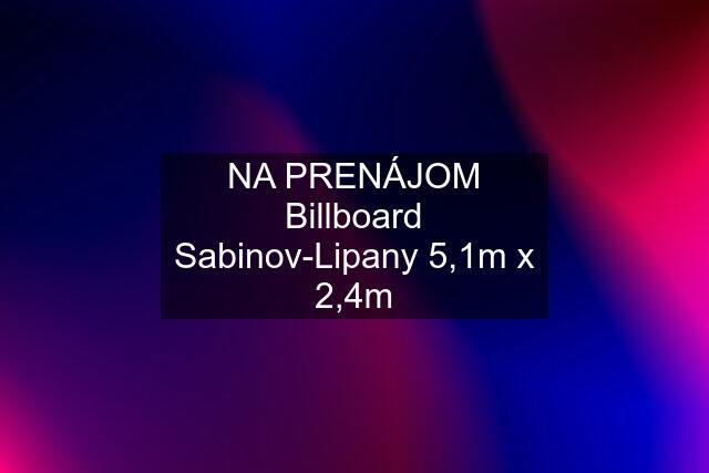 NA PRENÁJOM Billboard Sabinov-Lipany 5,1m x 2,4m