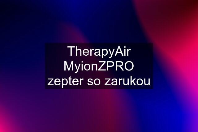 TherapyAir MyionZPRO zepter so zarukou