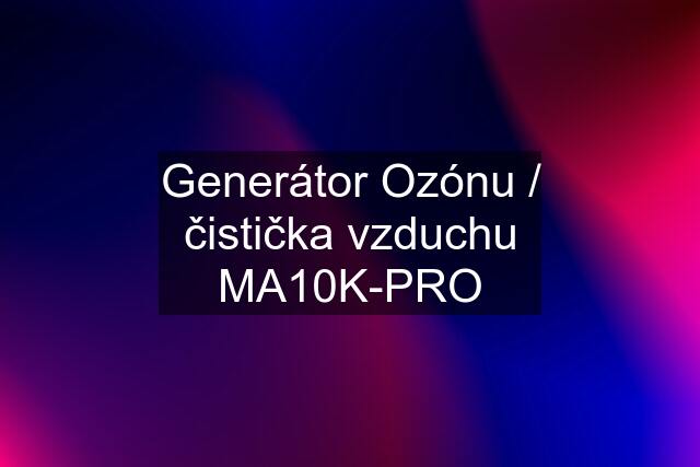 Generátor Ozónu / čistička vzduchu MA10K-PRO
