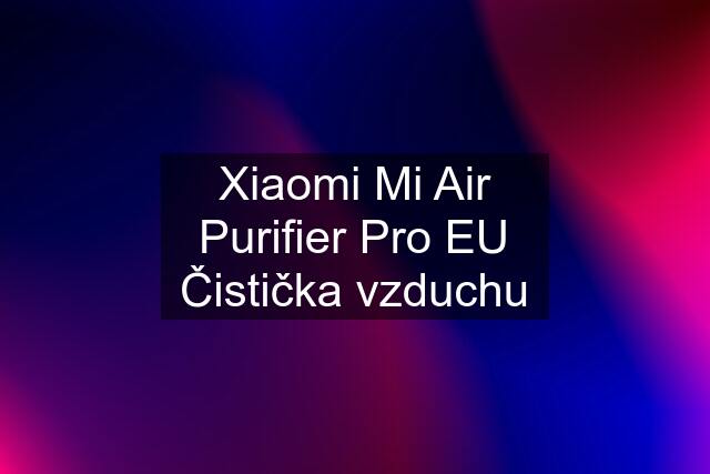 Xiaomi Mi Air Purifier Pro EU Čistička vzduchu