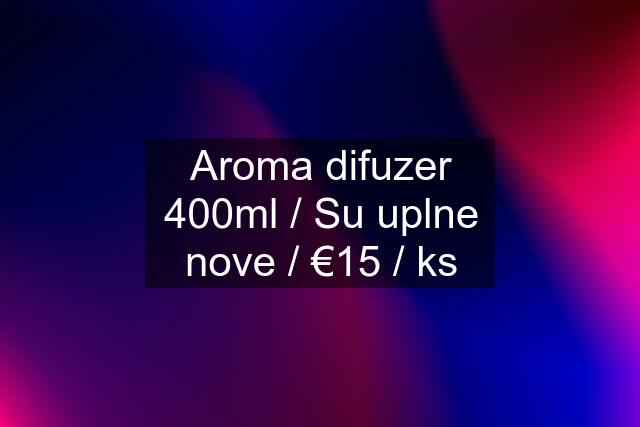 Aroma difuzer 400ml / Su uplne nove / €15 / ks