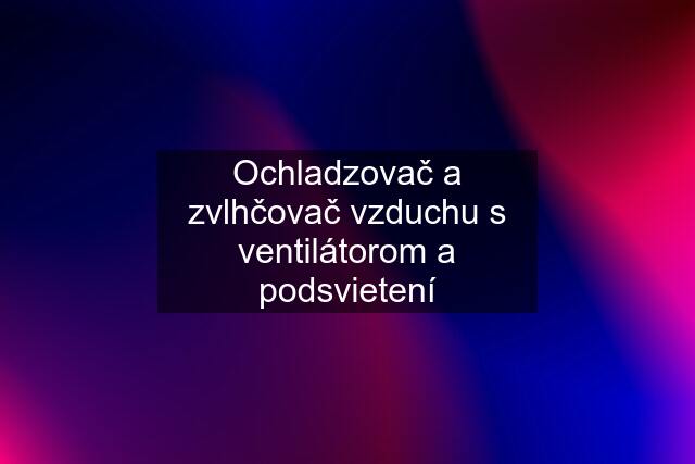 Ochladzovač a zvlhčovač vzduchu s ventilátorom a podsvietení