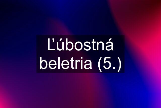 Ľúbostná beletria (5.)