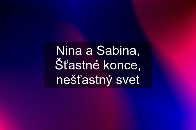 Nina a Sabina, Šťastné konce, nešťastný svet