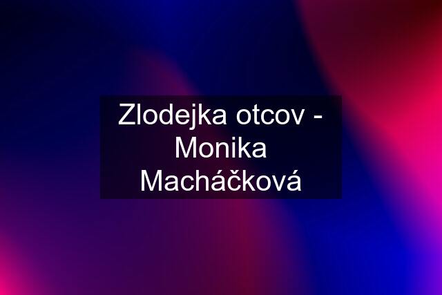 Zlodejka otcov - Monika Macháčková