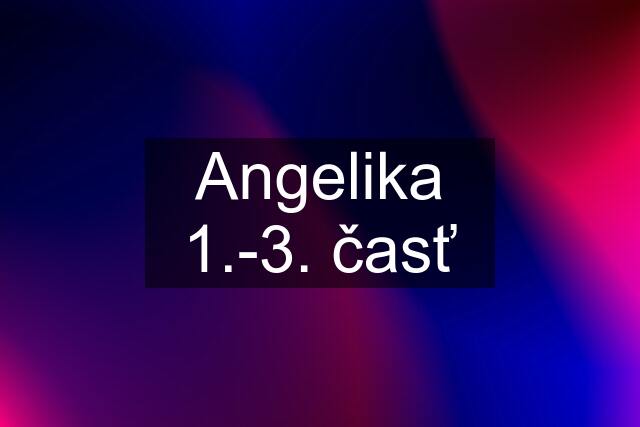 Angelika 1.-3. časť
