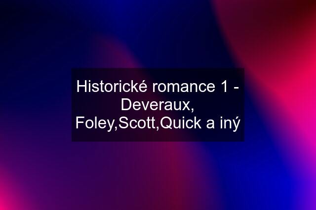 Historické romance 1 - Deveraux, Foley,Scott,Quick a iný