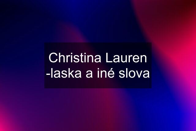 Christina Lauren -laska a iné slova