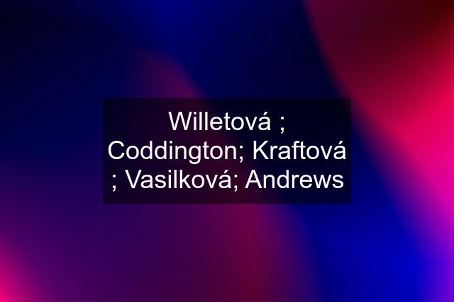 Willetová ; Coddington; Kraftová ; Vasilková; Andrews