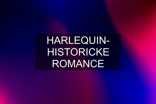 HARLEQUIN- HISTORICKE ROMANCE