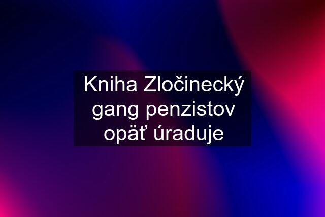 Kniha Zločinecký gang penzistov opäť úraduje