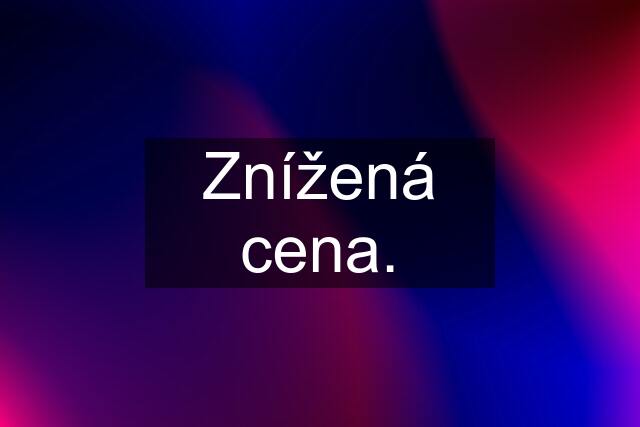 Znížená cena.