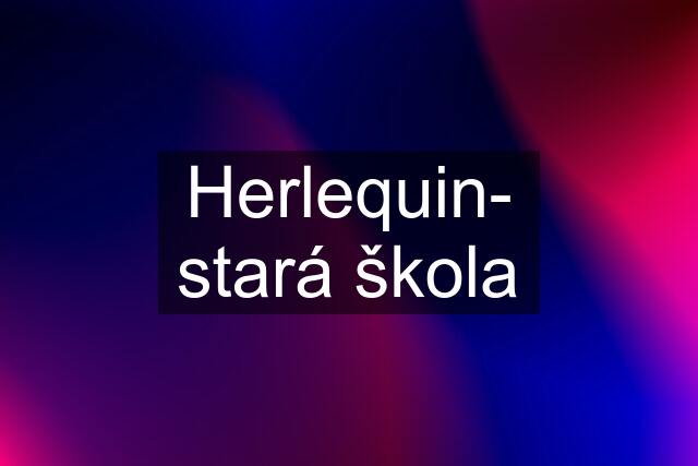 Herlequin- stará škola