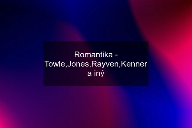 Romantika - Towle,Jones,Rayven,Kenner a iný