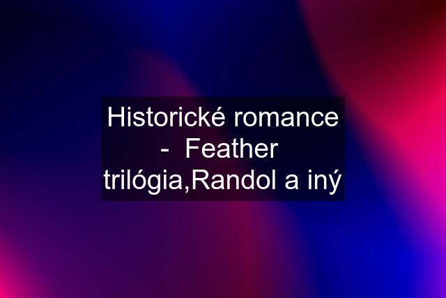 Historické romance -  Feather  trilógia,Randol a iný