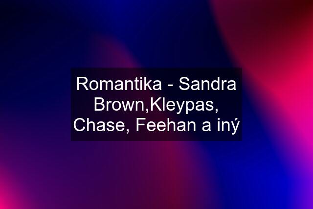 Romantika - Sandra Brown,Kleypas, Chase, Feehan a iný