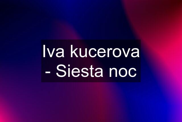 Iva kucerova - Siesta noc