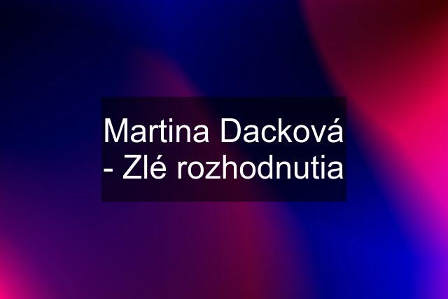 Martina Dacková - Zlé rozhodnutia