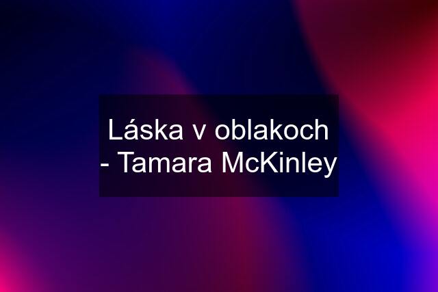 Láska v oblakoch - Tamara McKinley