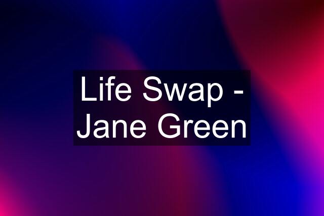 Life Swap - Jane Green