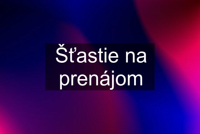 Šťastie na prenájom