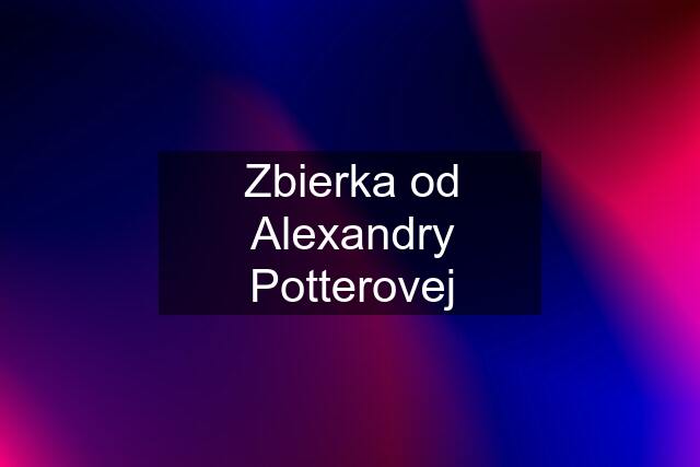 Zbierka od Alexandry Potterovej