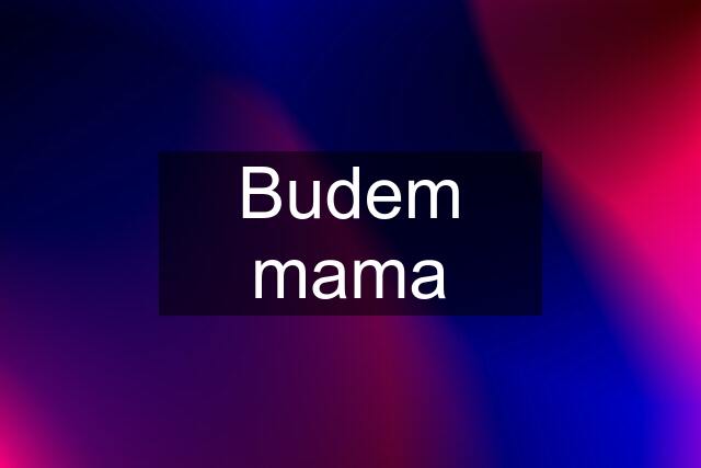 Budem mama