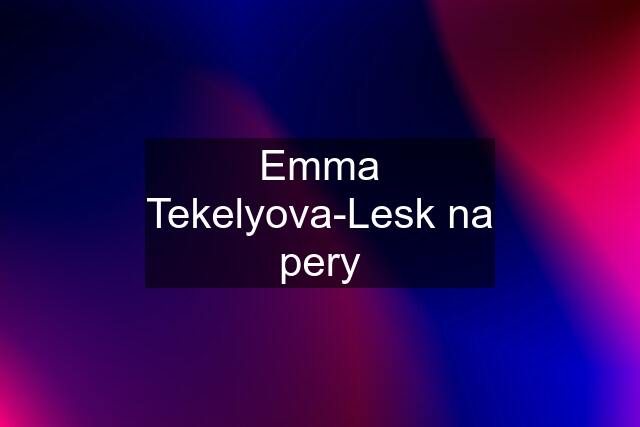 Emma Tekelyova-Lesk na pery