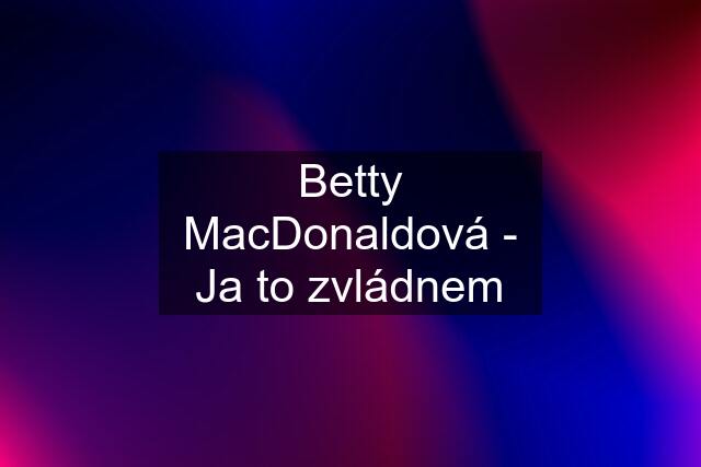 Betty MacDonaldová - Ja to zvládnem