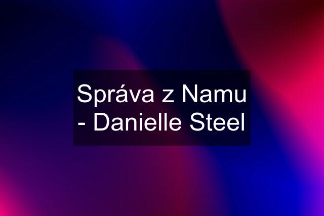 Správa z Namu - Danielle Steel