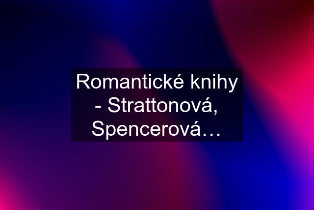 Romantické knihy - Strattonová, Spencerová…