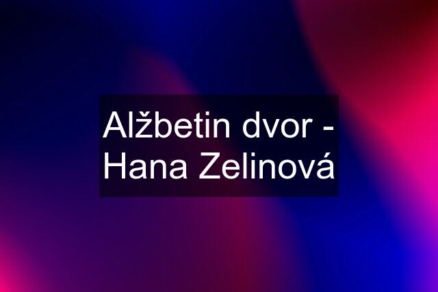 Alžbetin dvor - Hana Zelinová