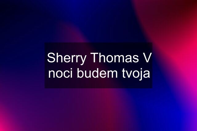 Sherry Thomas V noci budem tvoja