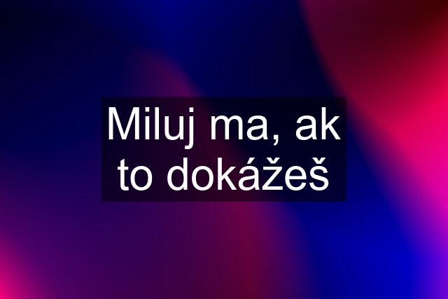 Miluj ma, ak to dokážeš