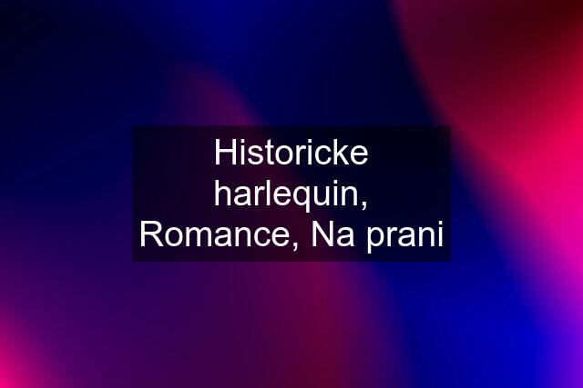 Historicke harlequin, Romance, Na prani