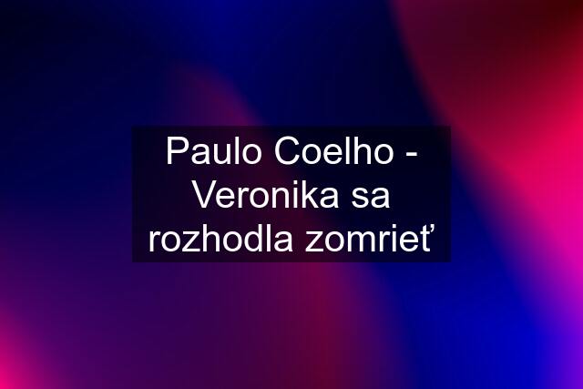 Paulo Coelho - Veronika sa rozhodla zomrieť