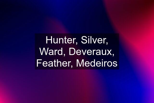 Hunter, Silver, Ward, Deveraux, Feather, Medeiros