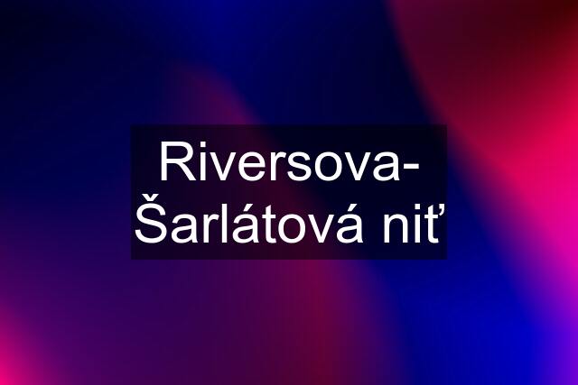 Riversova- Šarlátová niť