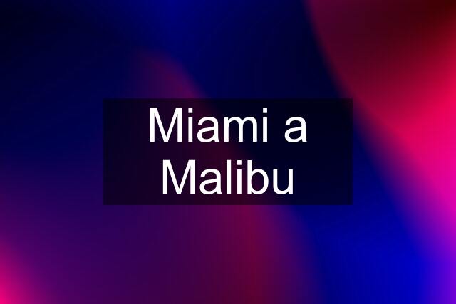 Miami a Malibu