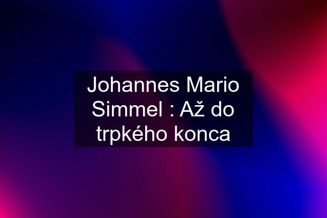 Johannes Mario Simmel : Až do trpkého konca