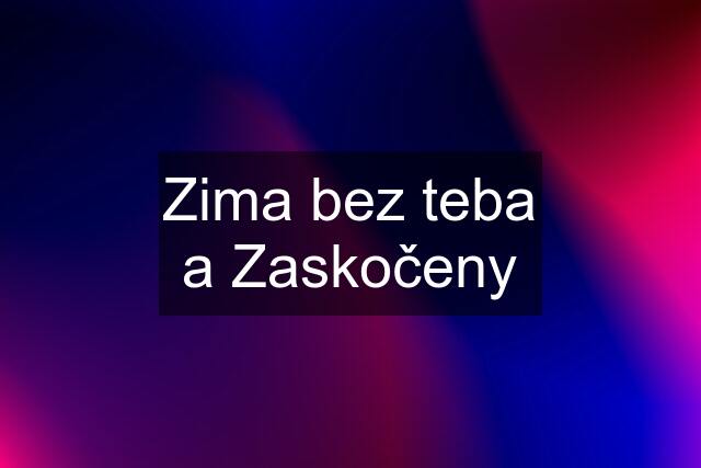 Zima bez teba a Zaskočeny