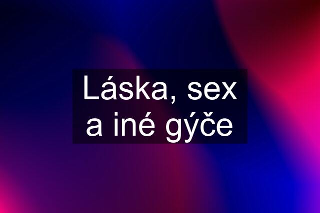 Láska, sex a iné gýče