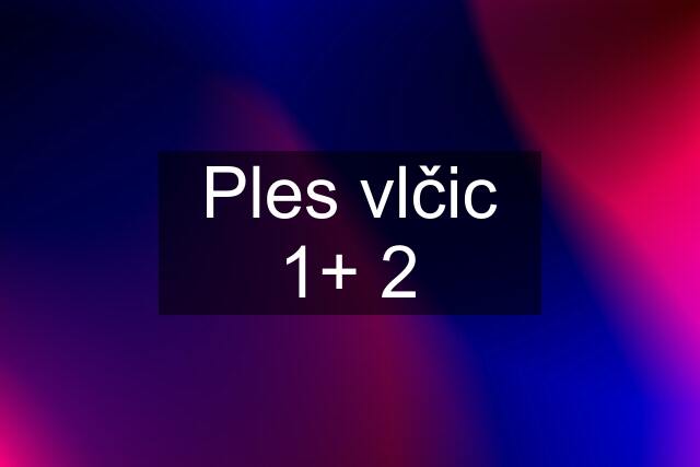 Ples vlčic 1+ 2